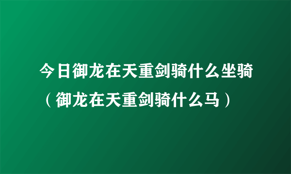 今日御龙在天重剑骑什么坐骑（御龙在天重剑骑什么马）