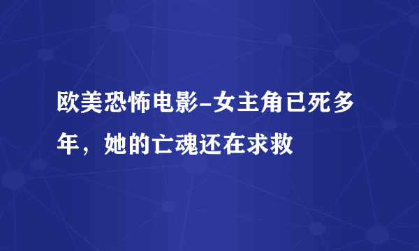 欧美恐怖电影-女主角已死多年，她的亡魂还在求救