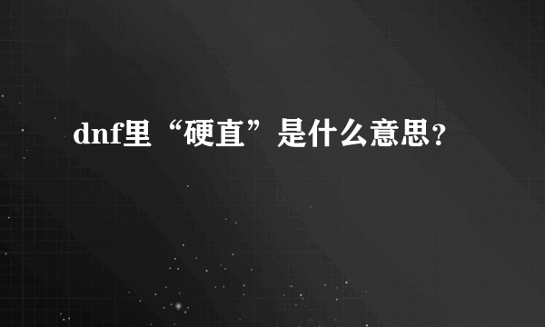 dnf里“硬直”是什么意思？