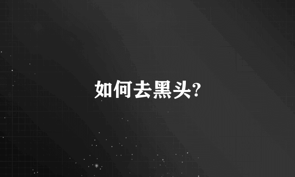 如何去黑头?