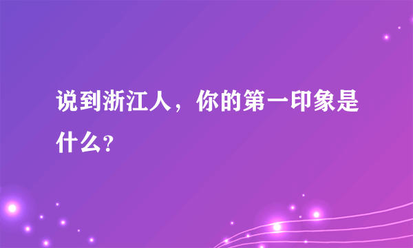 说到浙江人，你的第一印象是什么？