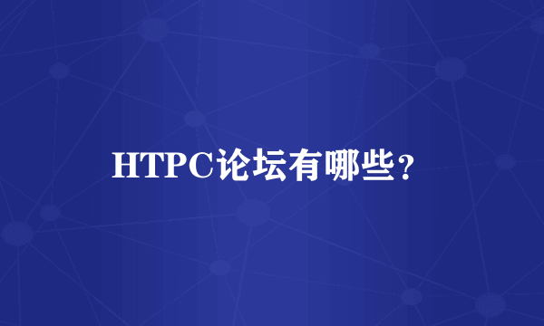 HTPC论坛有哪些？