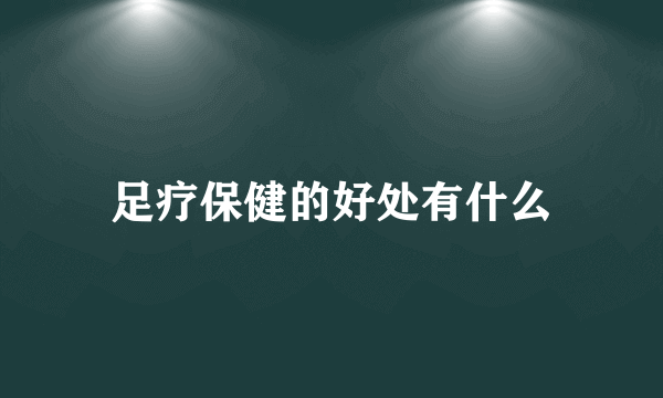足疗保健的好处有什么