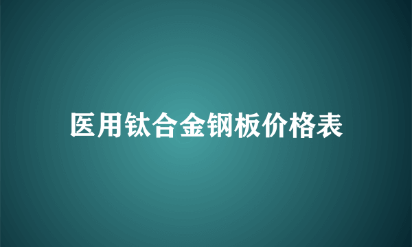 医用钛合金钢板价格表