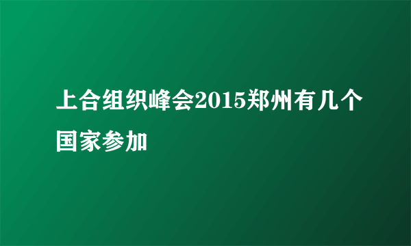 上合组织峰会2015郑州有几个国家参加