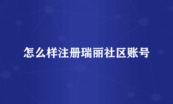 怎么样注册瑞丽社区账号