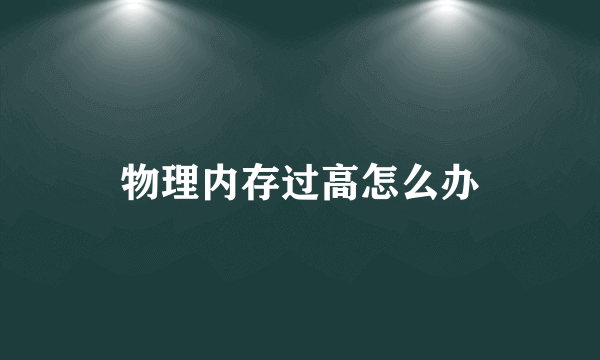 物理内存过高怎么办