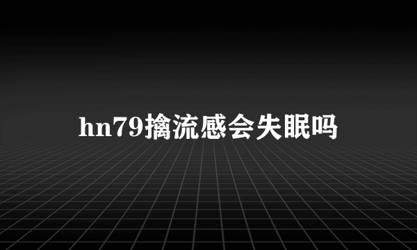 hn79擒流感会失眠吗