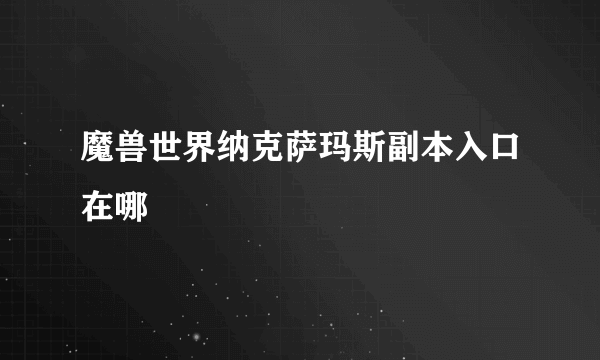 魔兽世界纳克萨玛斯副本入口在哪