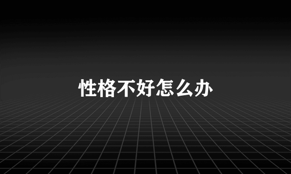 性格不好怎么办