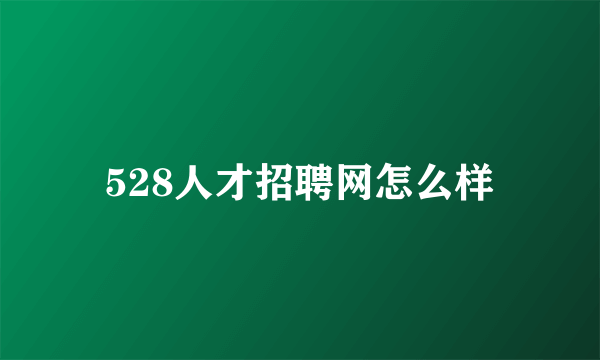 528人才招聘网怎么样