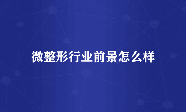 微整形行业前景怎么样