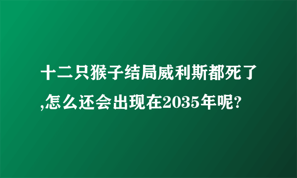 十二只猴子结局威利斯都死了,怎么还会出现在2035年呢?