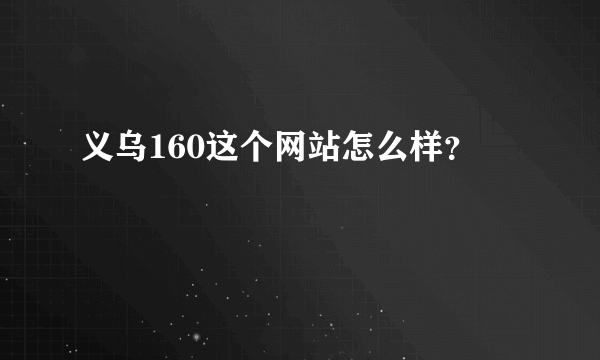 义乌160这个网站怎么样？