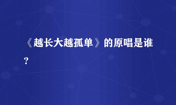 《越长大越孤单》的原唱是谁？