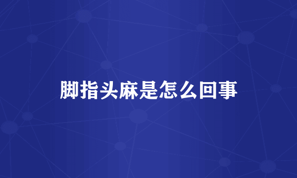 脚指头麻是怎么回事