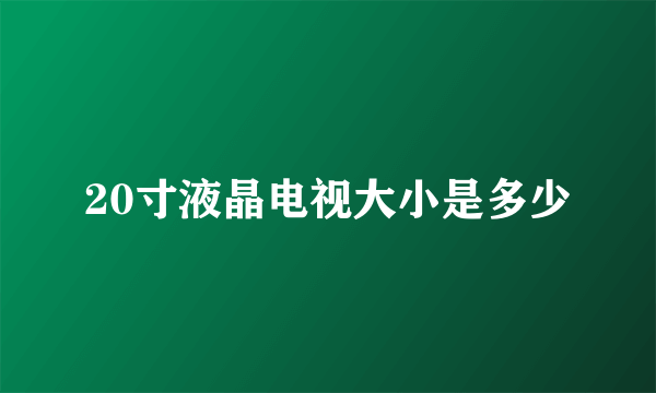 20寸液晶电视大小是多少
