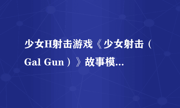 少女H射击游戏《少女射击（Gal Gun）》故事模式新增要素及得分模式介绍