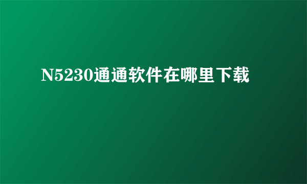 N5230通通软件在哪里下载