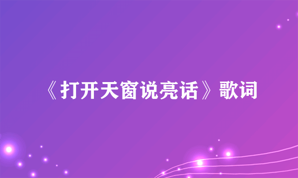 《打开天窗说亮话》歌词