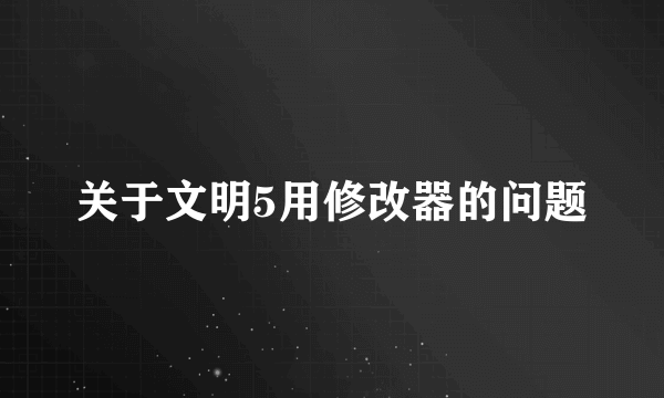 关于文明5用修改器的问题