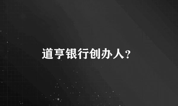 道亨银行创办人？