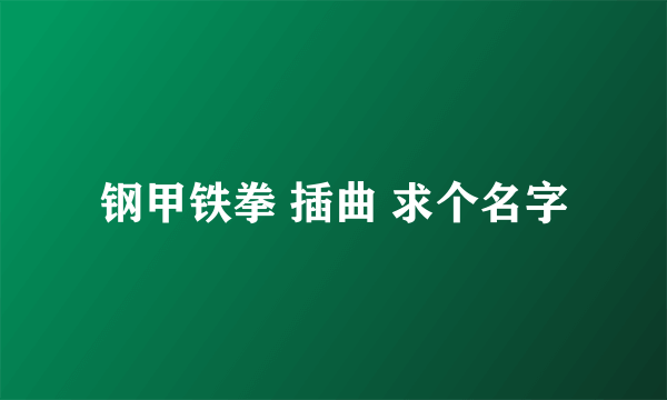 钢甲铁拳 插曲 求个名字