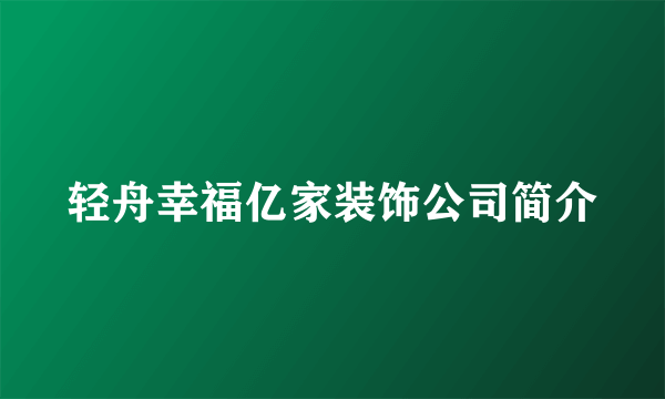 轻舟幸福亿家装饰公司简介