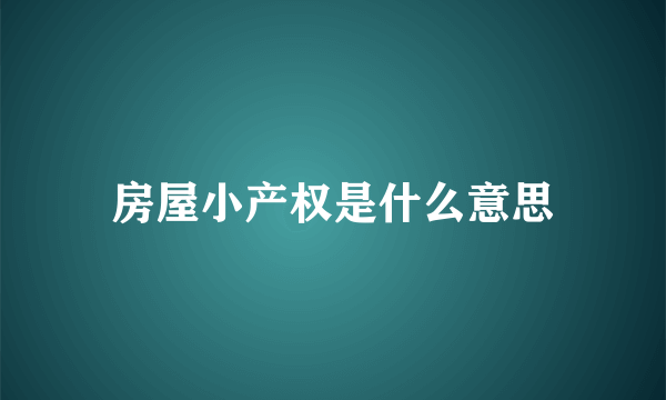 房屋小产权是什么意思