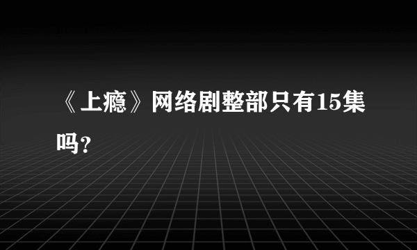 《上瘾》网络剧整部只有15集吗？