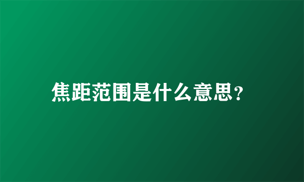 焦距范围是什么意思？
