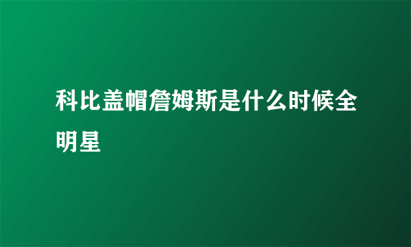 科比盖帽詹姆斯是什么时候全明星