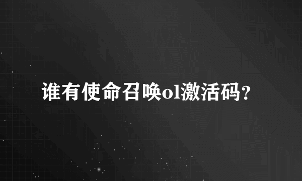 谁有使命召唤ol激活码？