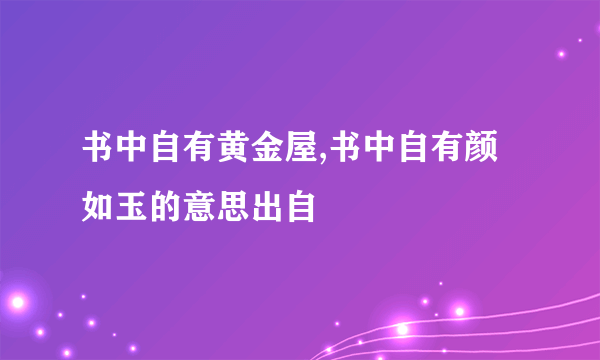 书中自有黄金屋,书中自有颜如玉的意思出自
