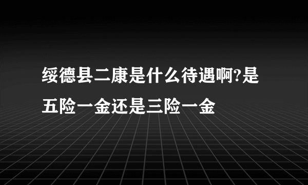 绥德县二康是什么待遇啊?是五险一金还是三险一金