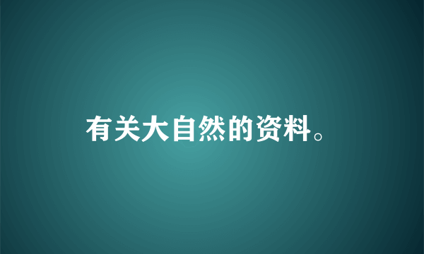 有关大自然的资料。