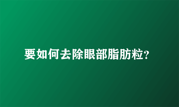 要如何去除眼部脂肪粒？