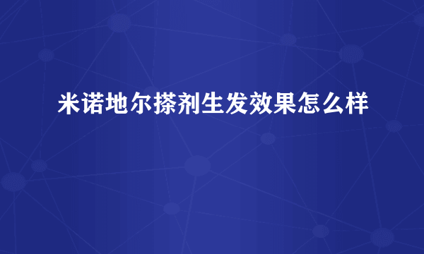 米诺地尔搽剂生发效果怎么样