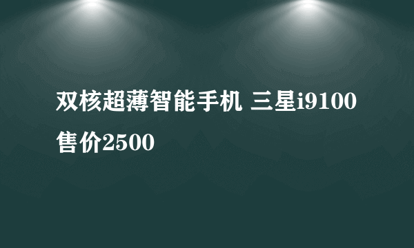 双核超薄智能手机 三星i9100售价2500