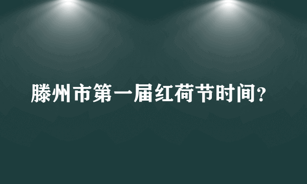滕州市第一届红荷节时间？