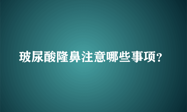 玻尿酸隆鼻注意哪些事项？