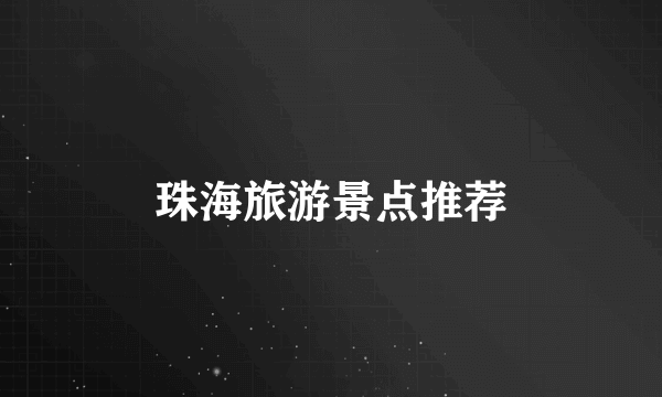 珠海旅游景点推荐