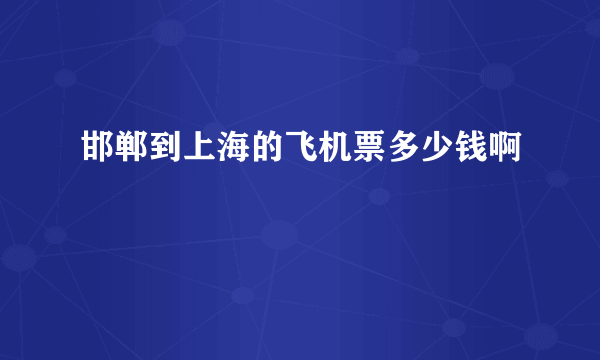 邯郸到上海的飞机票多少钱啊