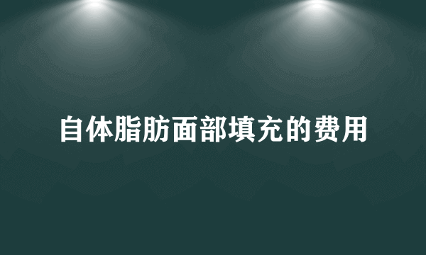 自体脂肪面部填充的费用