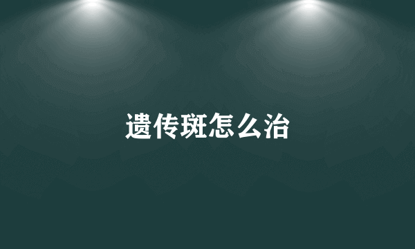 遗传斑怎么治