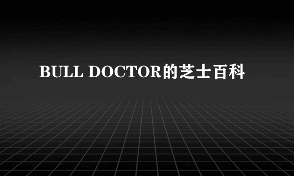 BULL DOCTOR的芝士百科