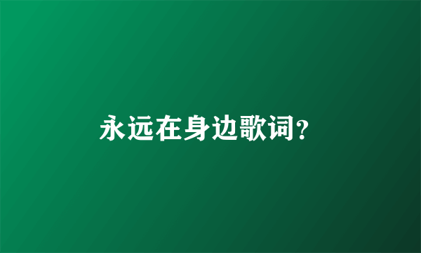 永远在身边歌词？