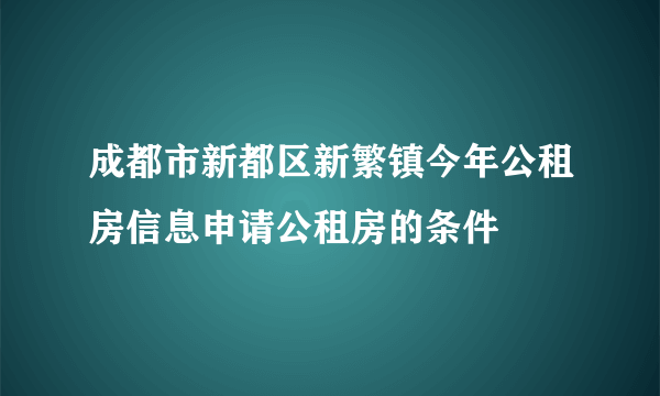 成都市新都区新繁镇今年公租房信息申请公租房的条件