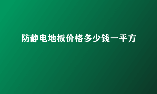 防静电地板价格多少钱一平方