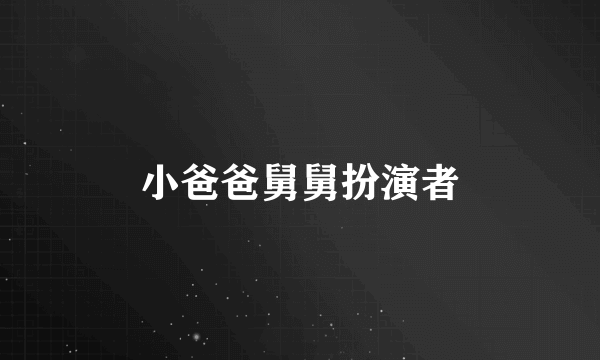小爸爸舅舅扮演者
